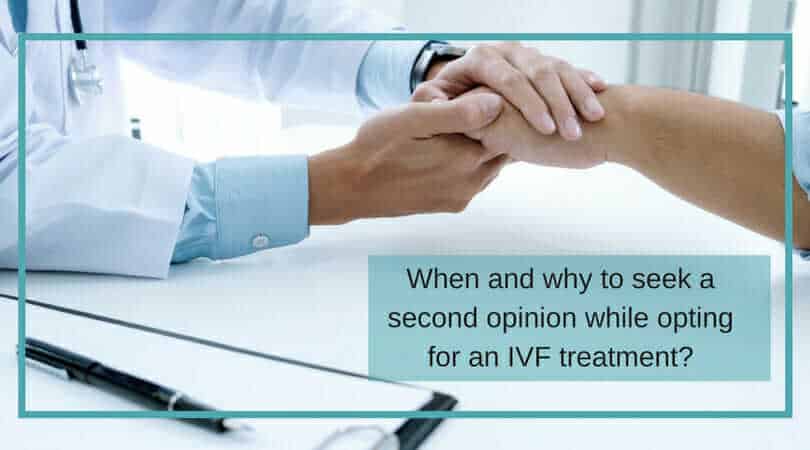 When and why to seek a second opinion while opting for an IVF treatment?