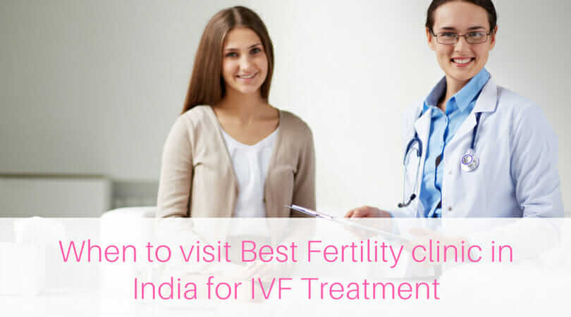 When to visit best fertility clinic in India for IVF Treatment
